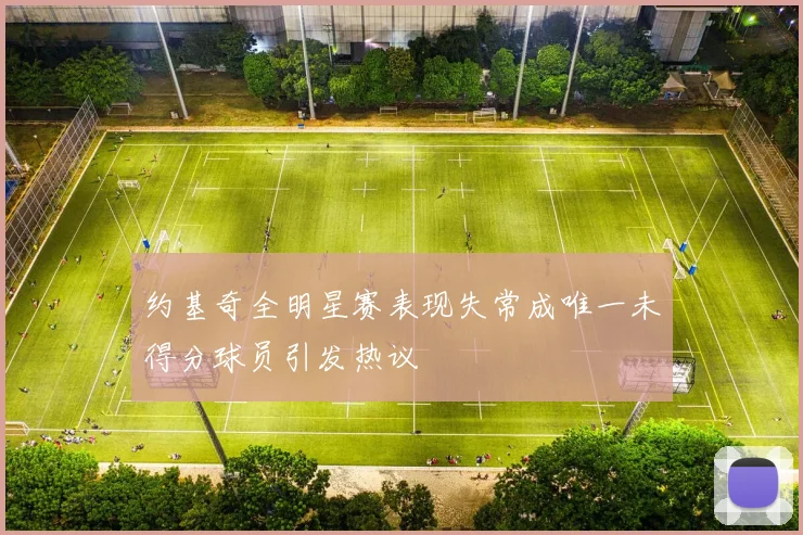 约基奇全明星赛表现失常成唯一未得分球员引发热议