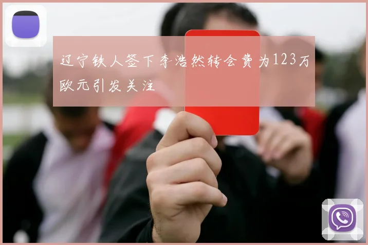 辽宁铁人签下李浩然转会费为123万欧元引发关注