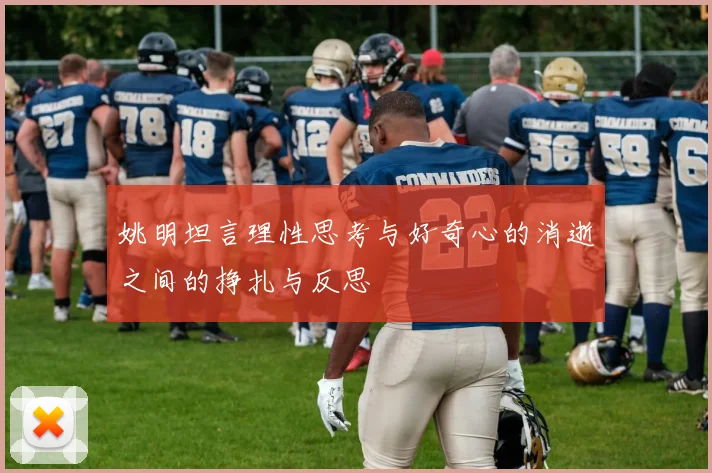 姚明坦言理性思考与好奇心的消逝之间的挣扎与反思